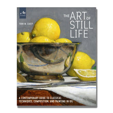 Load image into Gallery viewer, The Art of Still Life: A Contemporary Guide to Classical Techniques, Composition, and Painting in Oil