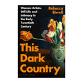 This Dark Country: Women Artists, Still Life and Intimacy in the Early Twentieth Century