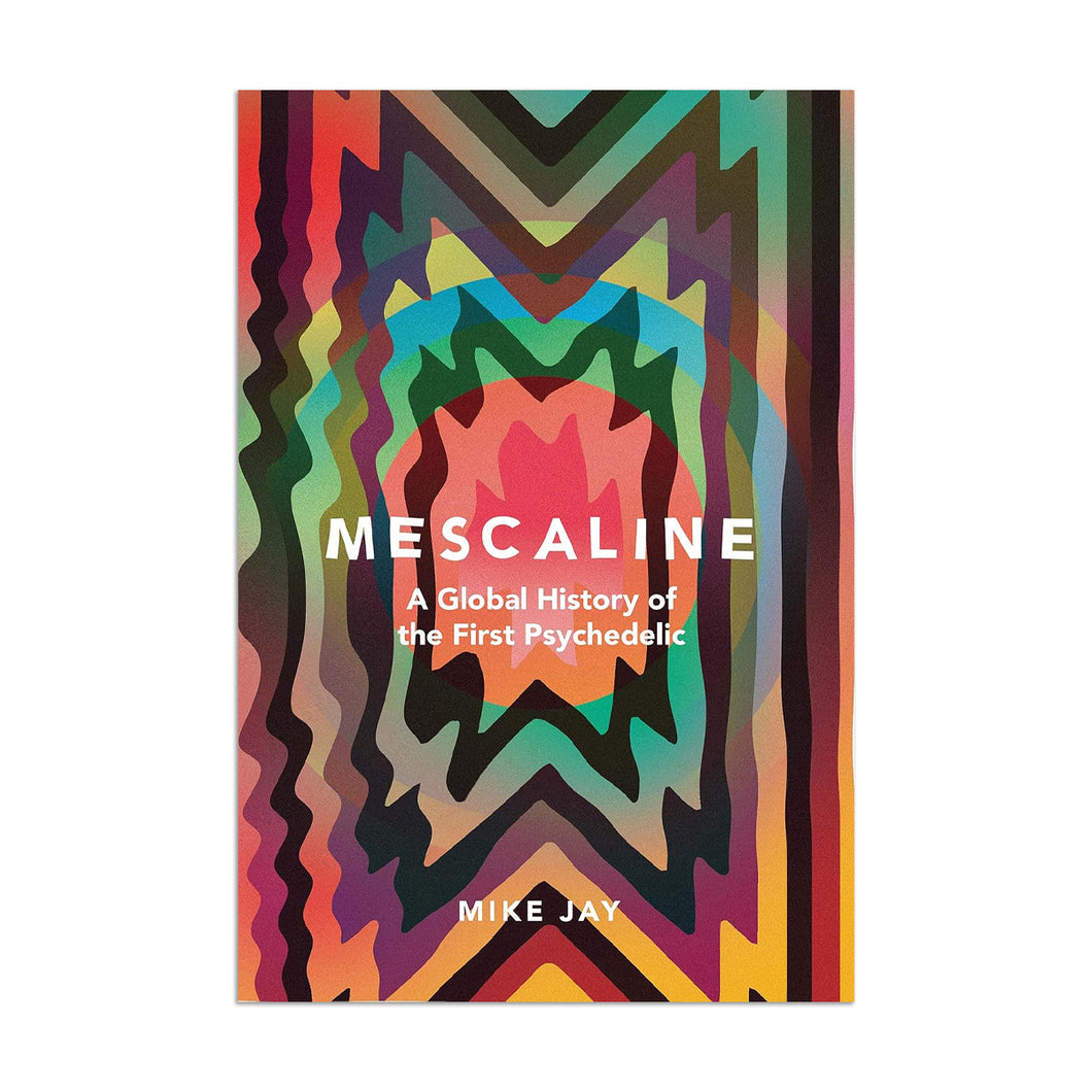 Mescaline: A Global History of the First Psychedelic