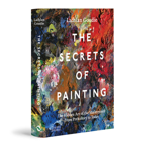 The Secrets of Painting:  The Hidden Art of the Masterpiece from Prehistory to Today